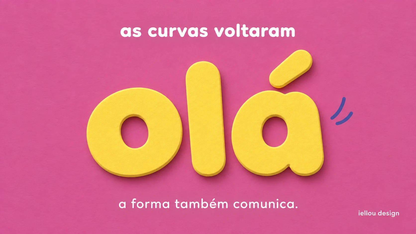 Tipografias arredondadas: a forma também comunica | iellou design Letras arredondadas amarelas formam olá em relevo sobre fundo rosa, com os textos brancos as curvas voltaram e a forma também comunica.